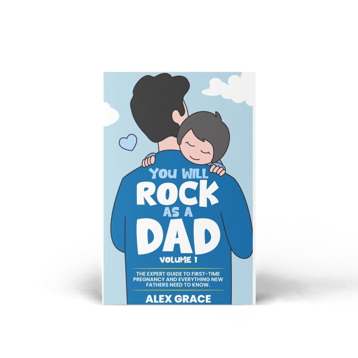 You Will Rock As a Dad!: The Expert Guide to First-Time Pregnancy and Everything New Fathers Need to Know - The Perfect Gift for a New Dad!