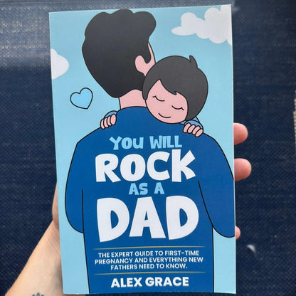 You Will Rock As a Dad!: The Expert Guide to First-Time Pregnancy and Everything New Fathers Need to Know - The Perfect Gift for a New Dad! (Paperback 3)