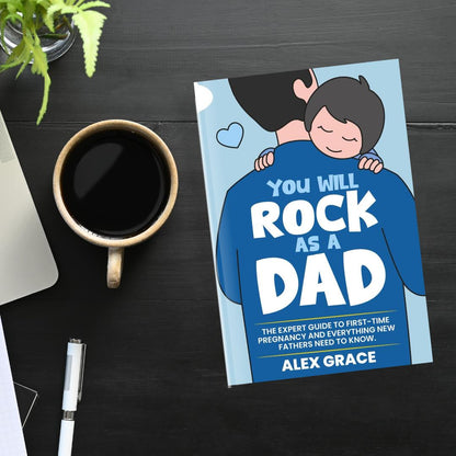 You Will Rock As a Dad!: The Expert Guide to First-Time Pregnancy and Everything New Fathers Need to Know - The Perfect Gift for a New Dad! (Paperback 3)