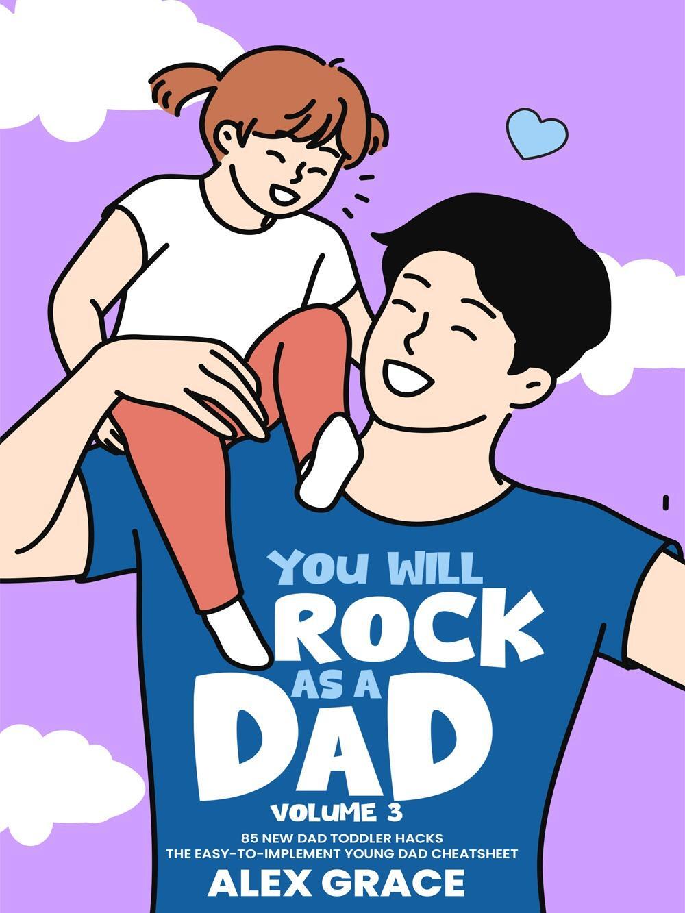 You Will Rock As a Dad!: 85 New Dad Toddler Hacks The Easy To Implement Young Dad Cheatsheet