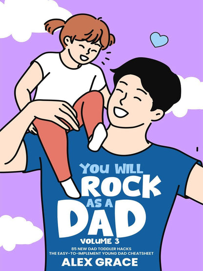 You Will Rock As a Dad!: 85 New Dad Toddler Hacks The Easy To Implement Young Dad Cheatsheet